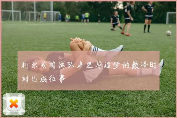科尔或将离队库里与追梦的巅峰时刻已成往事